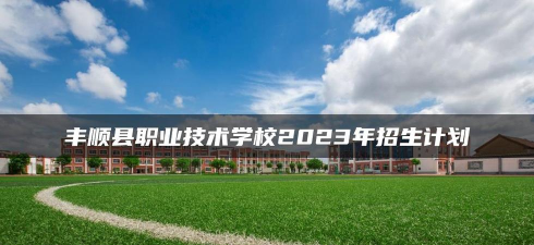 丰顺县职业技术学校2024年学费多少 丰顺县职业技术学校2024年学费多少