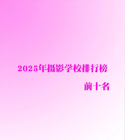 2025年摄影专业权威排名 2025年摄影专业权威排名